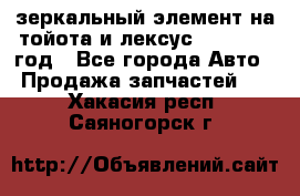 зеркальный элемент на тойота и лексус 2003-2017 год - Все города Авто » Продажа запчастей   . Хакасия респ.,Саяногорск г.